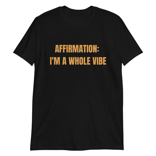 Affirmation: I'm a Whole Vibe Short-Sleeve Unisex T-Shirt (Refer to size chart - for a slim fir order a size down) - Catch This Tea Shirts