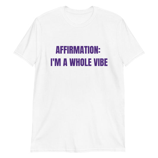 Affirmation: I'm a Whole Vibe Short-Sleeve Unisex T-Shirt (Refer to size chart - for a slim fir order a size down) - Catch This Tea Shirts