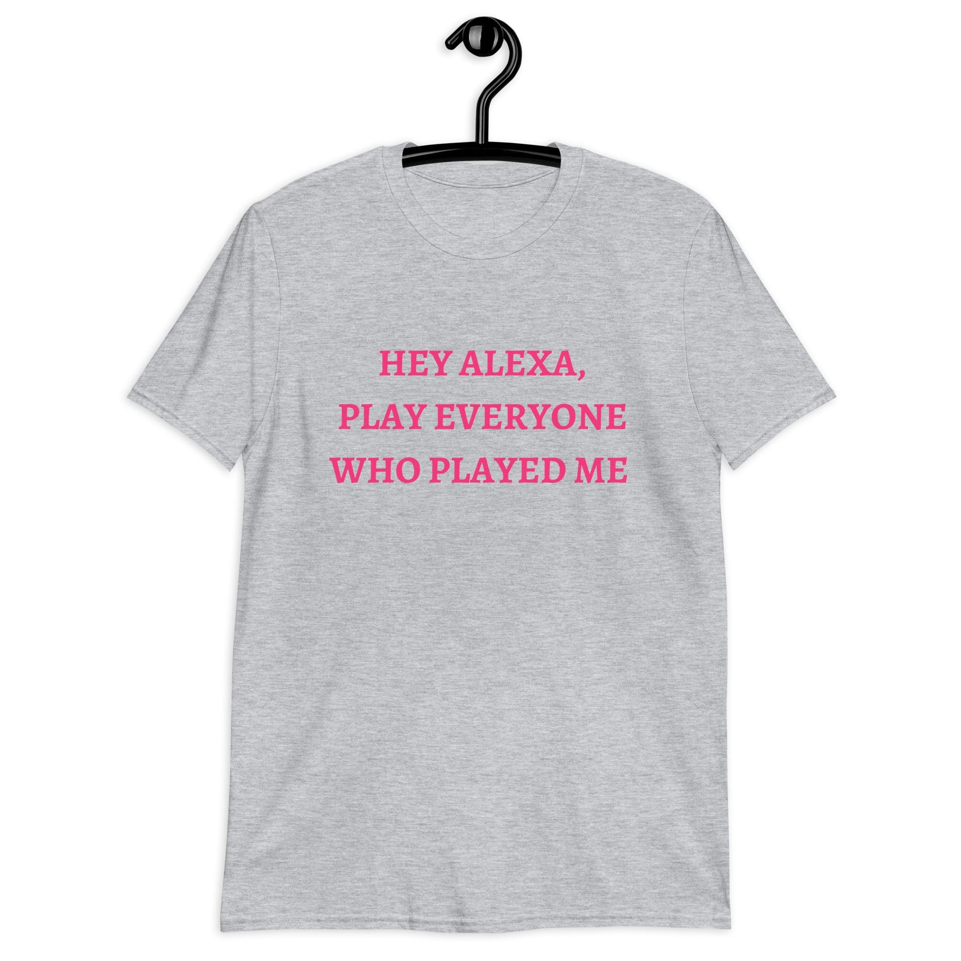 Alexa Play, Everyone Who Played Me (For a Slim Fit Order A Size Down) - Catch This Tea Shirts