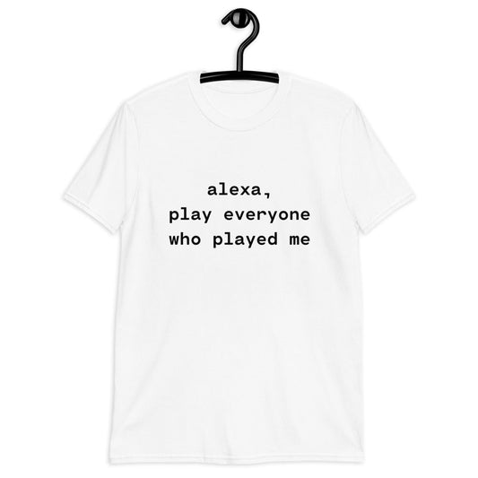 Alexa Play Everyone Who Played Me Tea Shirt (For a Slim Fit Order A Size Down) - Catch This Tea Shirts