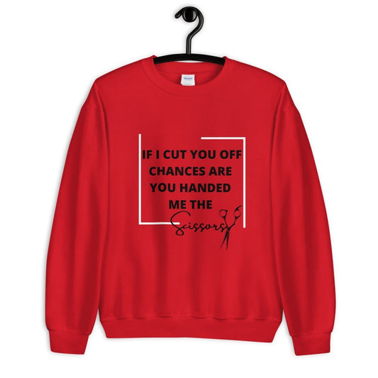 IF I CUT YOU OFF CHANCES ARE YOU HANDED ME THE SCISSORS Unisex Sweatshirt - Catch This Tea Shirts