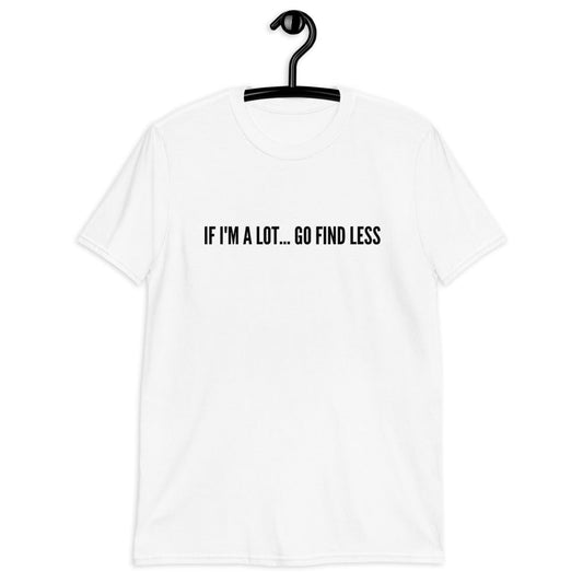 If I'm A lot... Go Find Less (For A Slim Fit Order A Size Down) - Catch This Tea Shirts