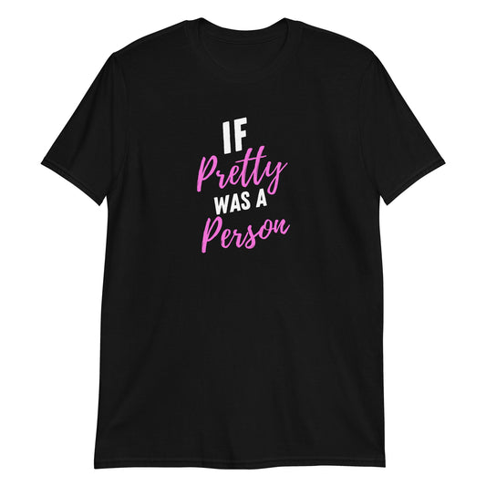 If Pretty Was a Person Short-Sleeve Unisex T-Shirt (For a Slim Fit Order a Size Down) - Catch This Tea Shirts