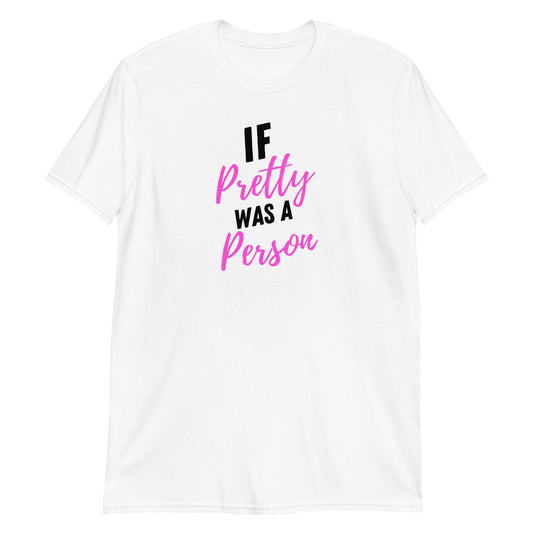 If Pretty Was a Person Short-Sleeve Unisex T-Shirt (For a Slim Fit Order a Size Down) - Catch This Tea Shirts