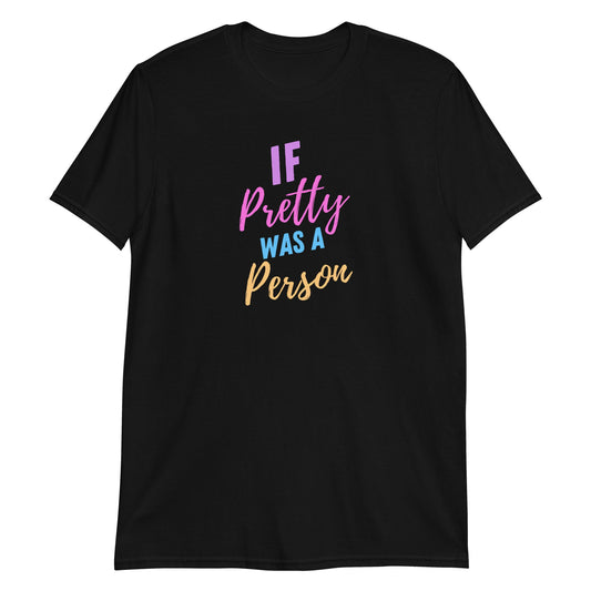 If Pretty Was a Person Short-Sleeve Unisex T-Shirt (For a Slim Fit Order a Size Down) - Catch This Tea Shirts