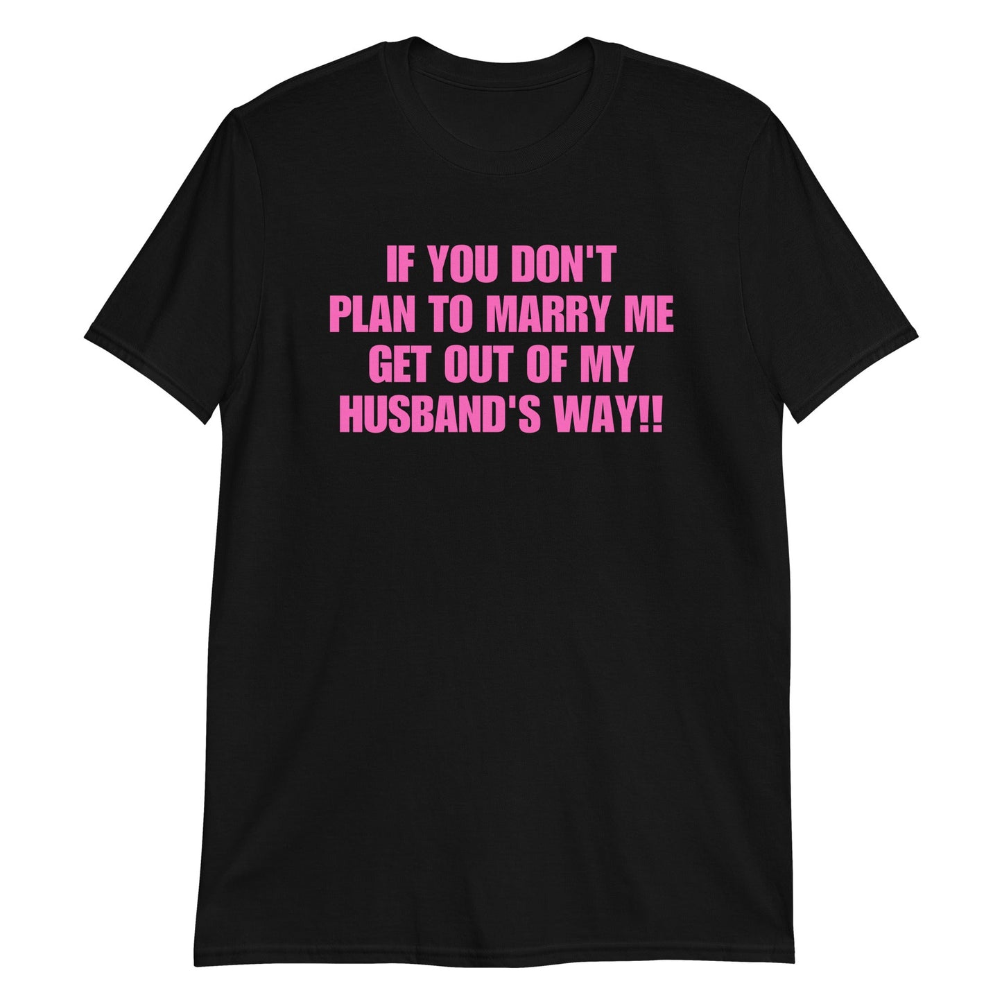 If You Don't Plan To Marry Me.. Get Out Of My Husband's Way Short-Sleeve Unisex T-Shirt | (For a Slim Fit Order a Size Down) - Catch This Tea Shirts