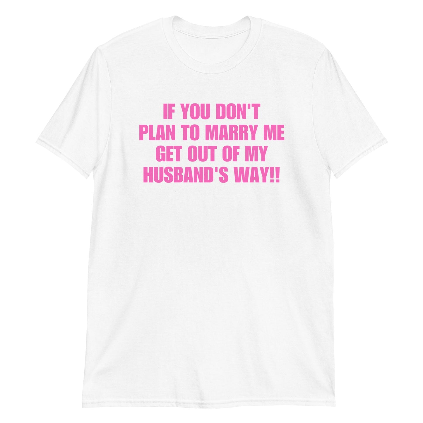 If You Don't Plan To Marry Me.. Get Out Of My Husband's Way Short-Sleeve Unisex T-Shirt | (For a Slim Fit Order a Size Down) - Catch This Tea Shirts