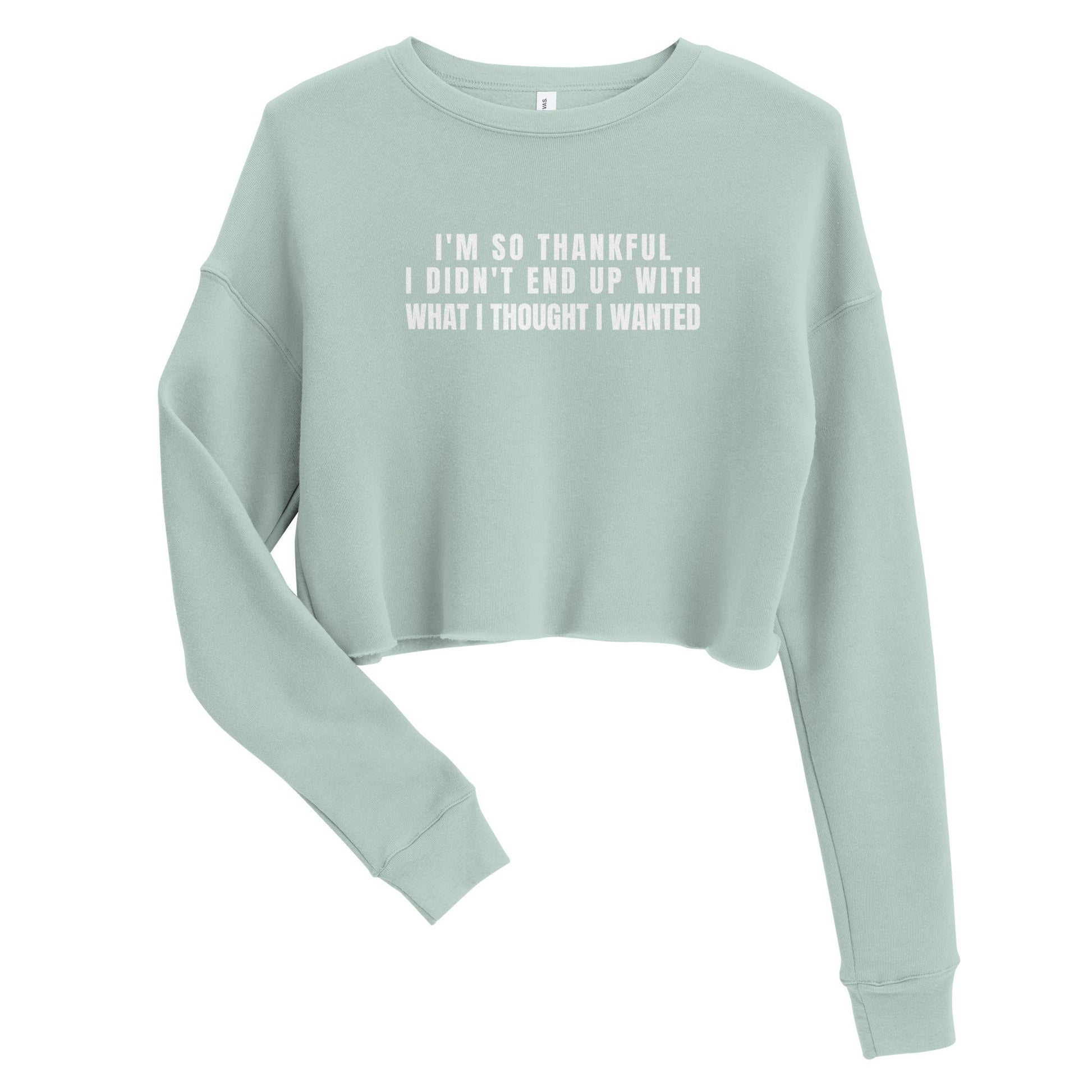 I'm So Thankful I Didn't End Up With What I Thought I Wanted Crop Sweatshirt - Catch This Tea Shirts