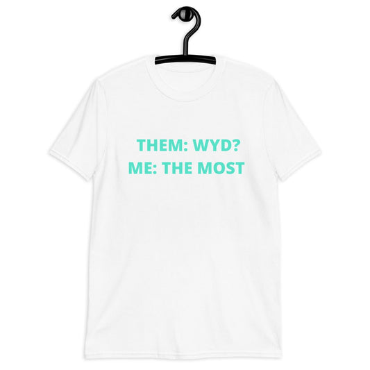 Them WYD? Me The Most (Unisex Shirt, For A Slim Fit Order A Size Down) - Catch This Tea Shirts