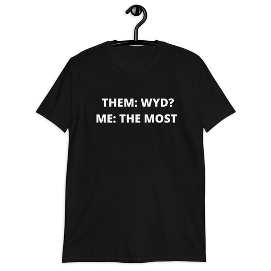 Them WYD? Me The Most (Unisex Shirt, For A Slim Fit Order A Size Down) - Catch This Tea Shirts