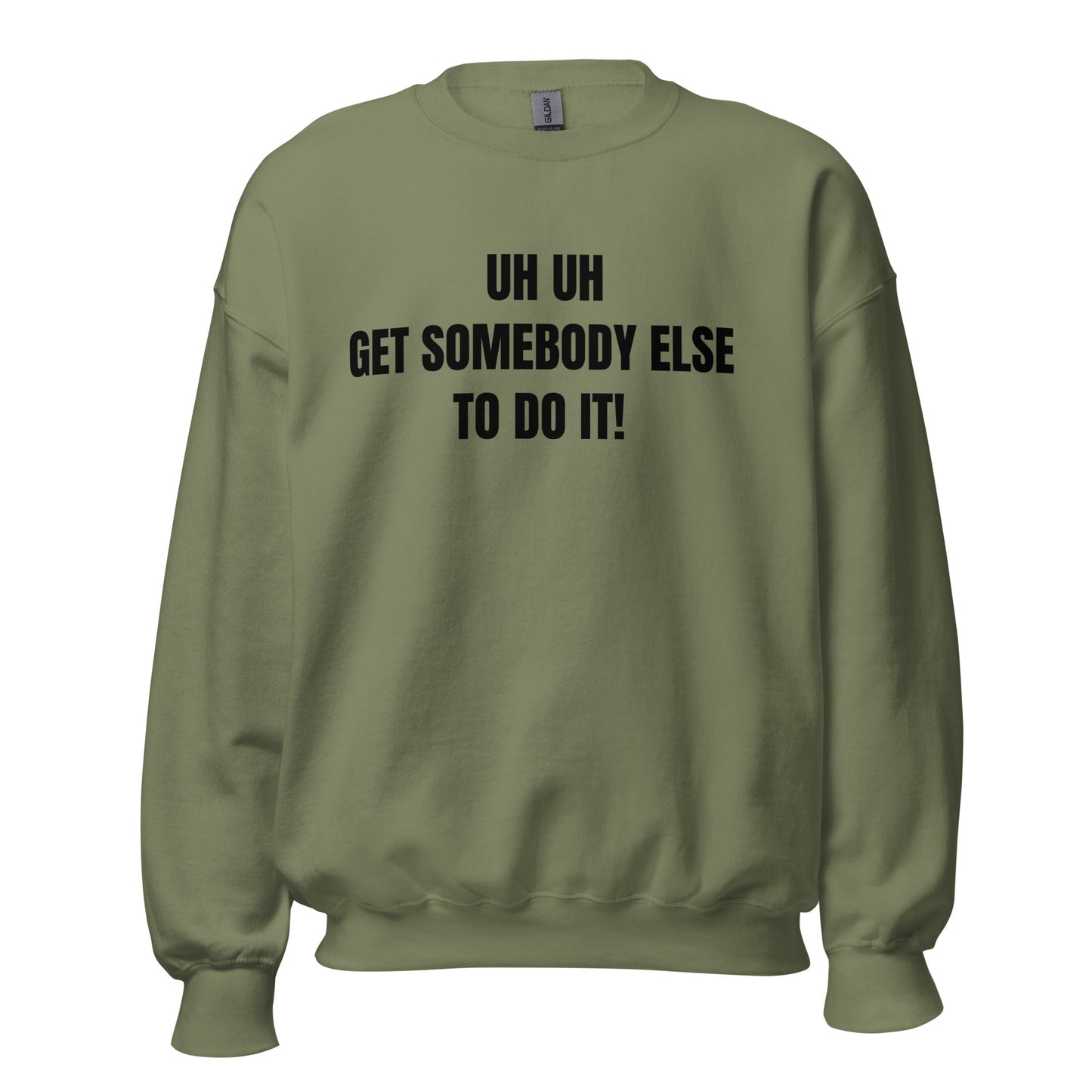 Uh Uh Get Somebody Else To Do It! Unisex Sweatshirt - Catch This Tea Shirts