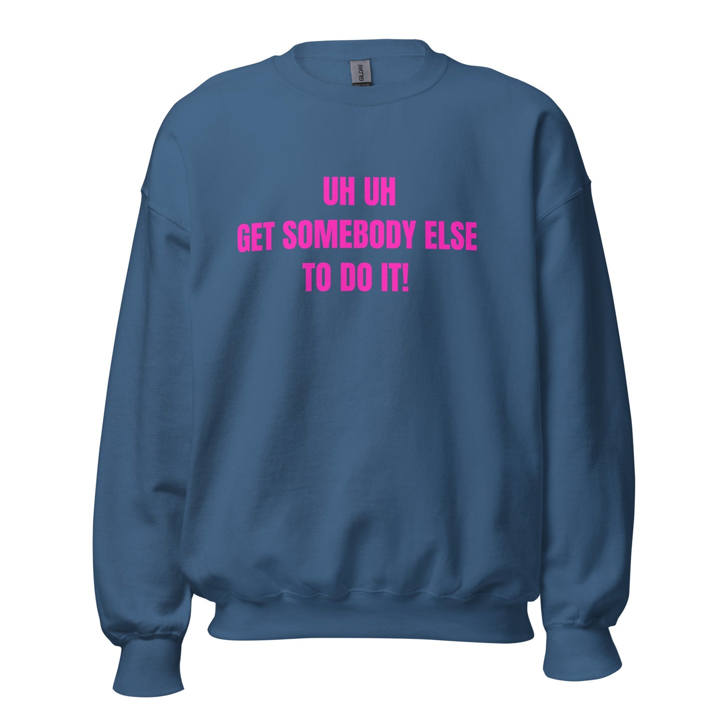 Uh Uh Get Somebody Else To Do It! Unisex Sweatshirt - Catch This Tea Shirts