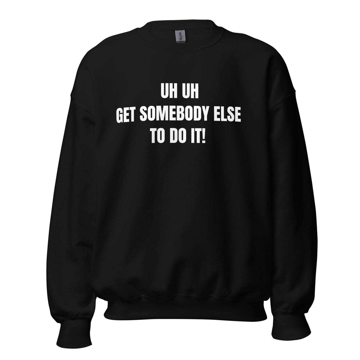 Uh Uh Get Somebody Else To Do It! Unisex Sweatshirt - Catch This Tea Shirts