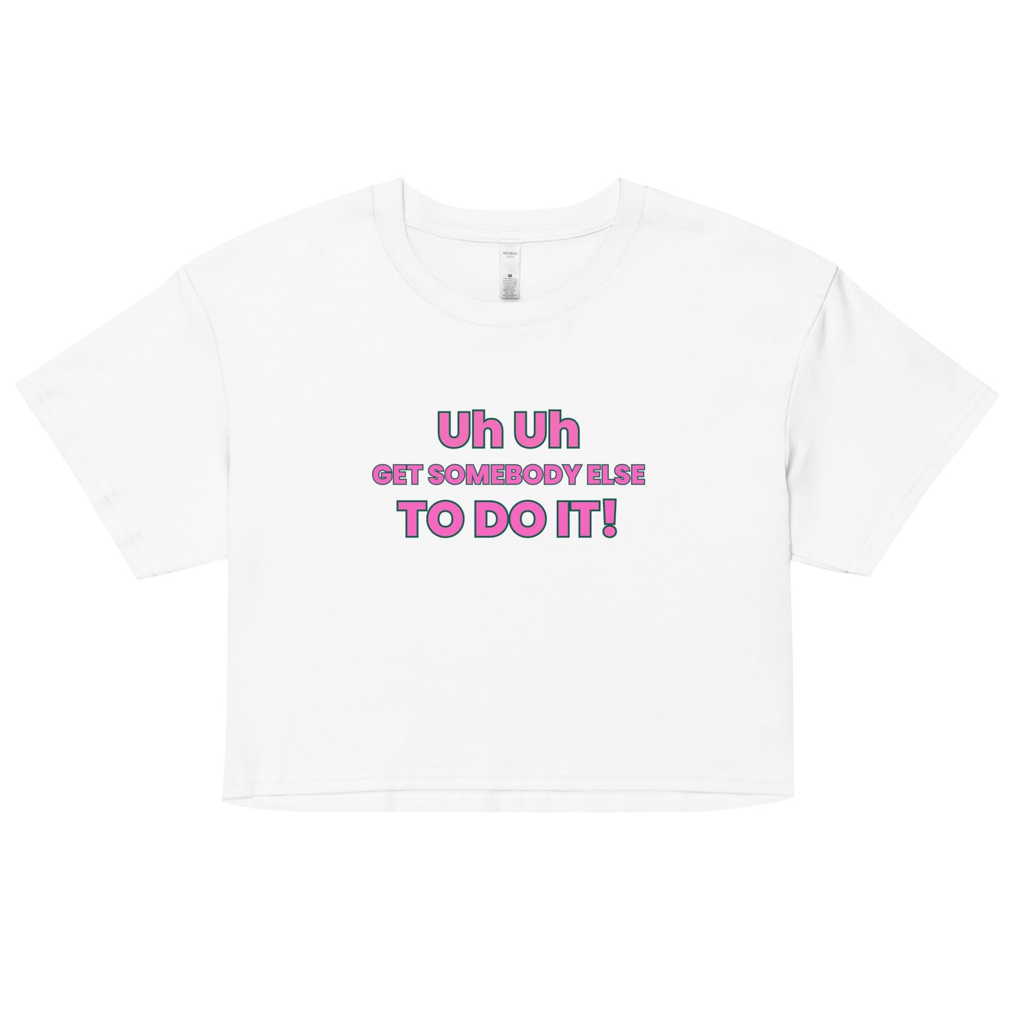 Uh Uh Get Somebody Else To Do It! Women’s crop top - Catch This Tea Shirts