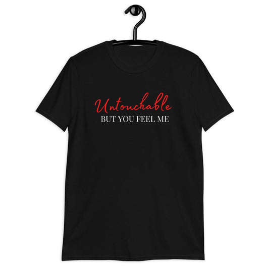 Untouchable But You Feel Me (For A Slim Fit Order A Size Down) - Catch This Tea Shirts