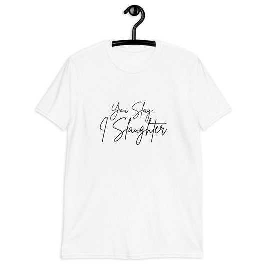 You Slay I Slaughter Tea Shirt (For a Slim Fit Order A Size Down) - Catch This Tea Shirts